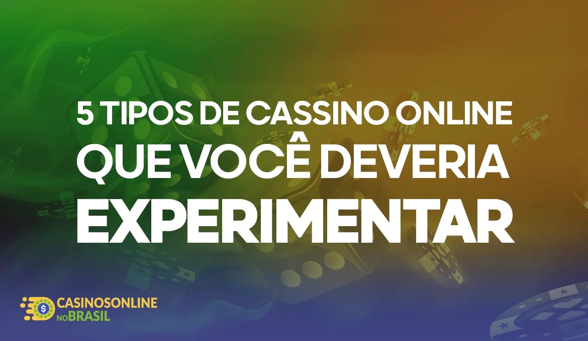 5 Tipos de Cassino Online que Você Deveria Experimentar